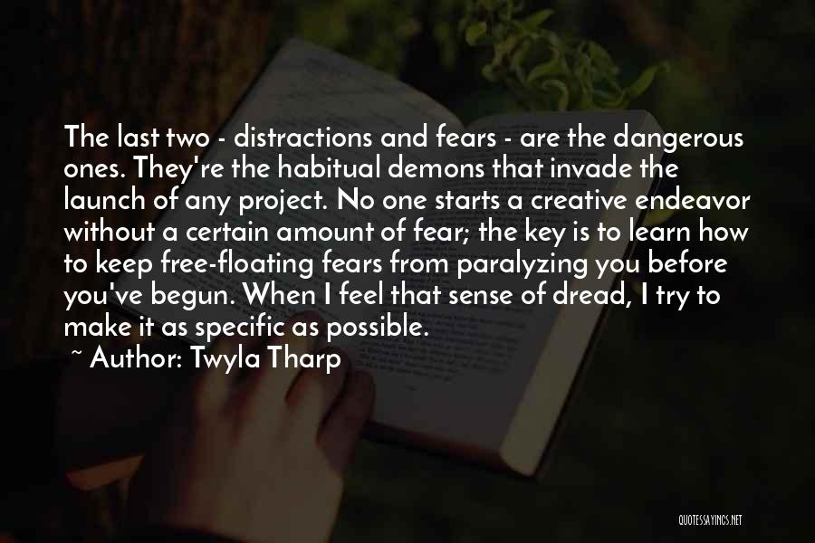 Twyla Tharp Quotes: The Last Two - Distractions And Fears - Are The Dangerous Ones. They're The Habitual Demons That Invade The Launch