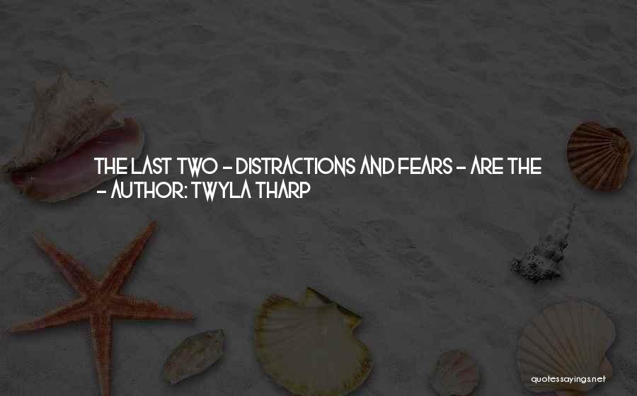 Twyla Tharp Quotes: The Last Two - Distractions And Fears - Are The Dangerous Ones. They're The Habitual Demons That Invade The Launch