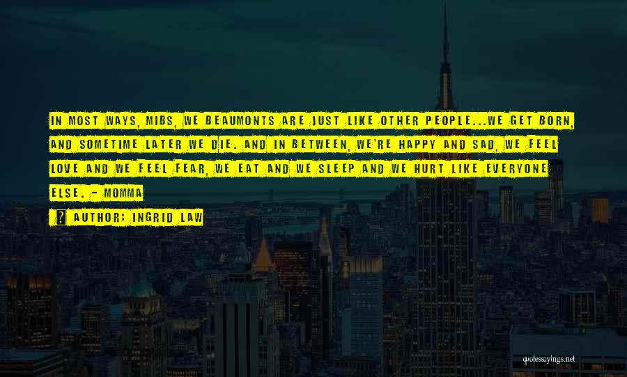 Ingrid Law Quotes: In Most Ways, Mibs, We Beaumonts Are Just Like Other People...we Get Born, And Sometime Later We Die. And In