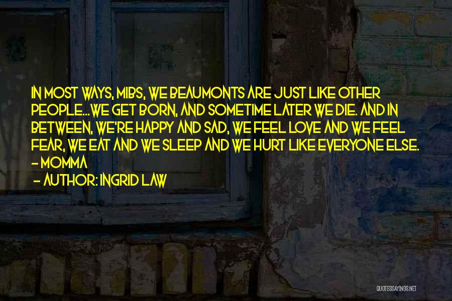 Ingrid Law Quotes: In Most Ways, Mibs, We Beaumonts Are Just Like Other People...we Get Born, And Sometime Later We Die. And In