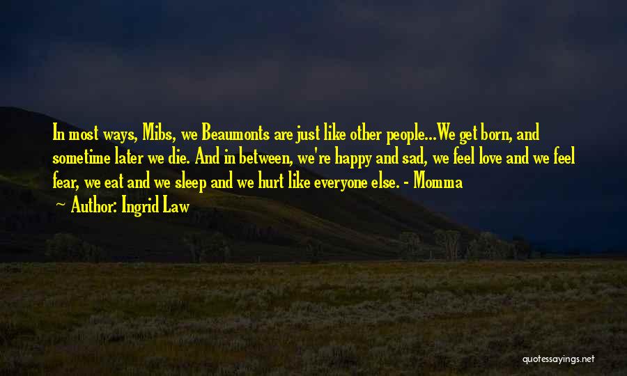 Ingrid Law Quotes: In Most Ways, Mibs, We Beaumonts Are Just Like Other People...we Get Born, And Sometime Later We Die. And In