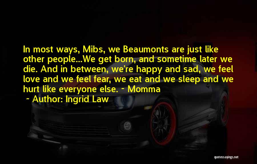 Ingrid Law Quotes: In Most Ways, Mibs, We Beaumonts Are Just Like Other People...we Get Born, And Sometime Later We Die. And In