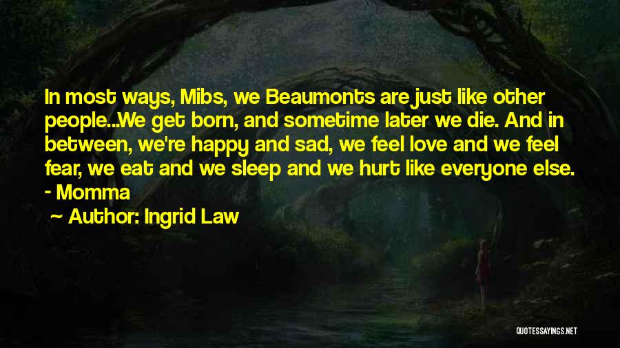 Ingrid Law Quotes: In Most Ways, Mibs, We Beaumonts Are Just Like Other People...we Get Born, And Sometime Later We Die. And In