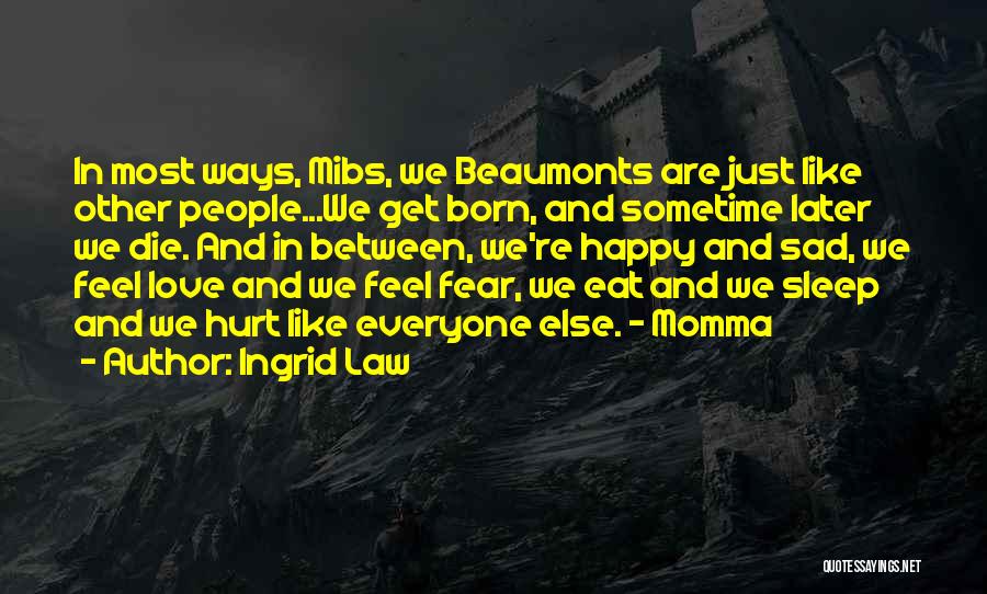 Ingrid Law Quotes: In Most Ways, Mibs, We Beaumonts Are Just Like Other People...we Get Born, And Sometime Later We Die. And In