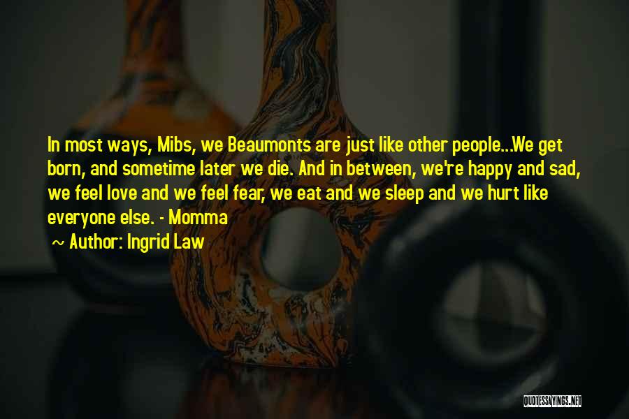 Ingrid Law Quotes: In Most Ways, Mibs, We Beaumonts Are Just Like Other People...we Get Born, And Sometime Later We Die. And In