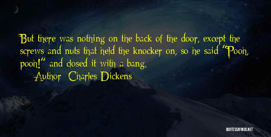 Charles Dickens Quotes: But There Was Nothing On The Back Of The Door, Except The Screws And Nuts That Held The Knocker On,