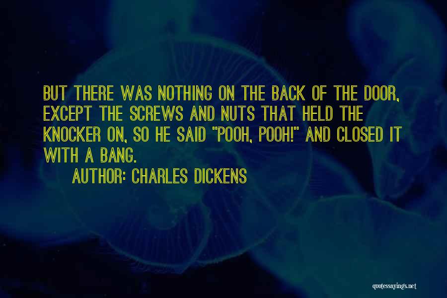 Charles Dickens Quotes: But There Was Nothing On The Back Of The Door, Except The Screws And Nuts That Held The Knocker On,