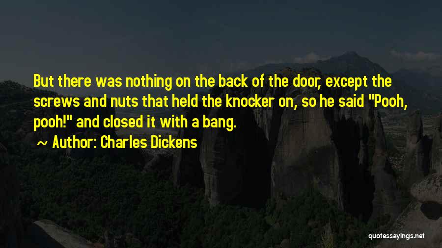 Charles Dickens Quotes: But There Was Nothing On The Back Of The Door, Except The Screws And Nuts That Held The Knocker On,