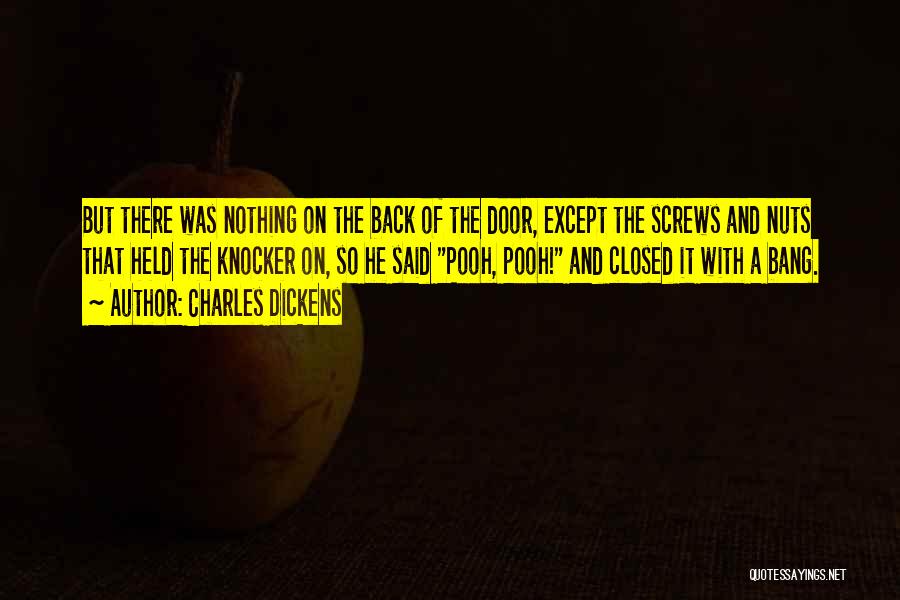 Charles Dickens Quotes: But There Was Nothing On The Back Of The Door, Except The Screws And Nuts That Held The Knocker On,