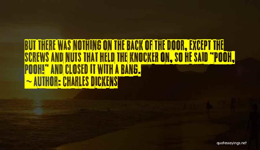 Charles Dickens Quotes: But There Was Nothing On The Back Of The Door, Except The Screws And Nuts That Held The Knocker On,