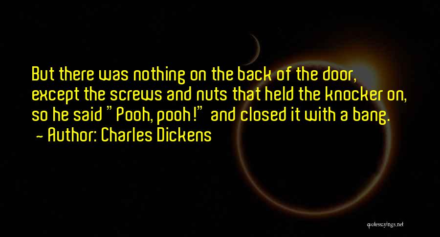 Charles Dickens Quotes: But There Was Nothing On The Back Of The Door, Except The Screws And Nuts That Held The Knocker On,