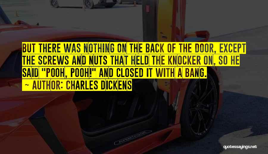 Charles Dickens Quotes: But There Was Nothing On The Back Of The Door, Except The Screws And Nuts That Held The Knocker On,