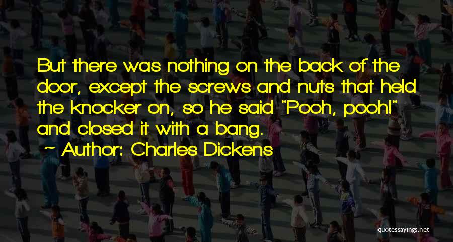 Charles Dickens Quotes: But There Was Nothing On The Back Of The Door, Except The Screws And Nuts That Held The Knocker On,