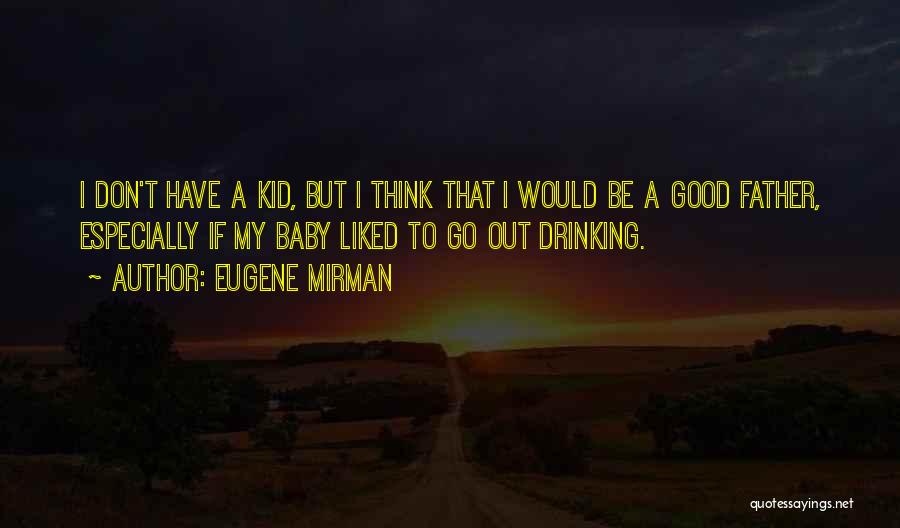 Eugene Mirman Quotes: I Don't Have A Kid, But I Think That I Would Be A Good Father, Especially If My Baby Liked