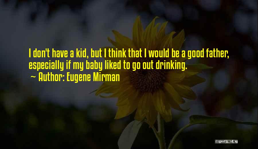 Eugene Mirman Quotes: I Don't Have A Kid, But I Think That I Would Be A Good Father, Especially If My Baby Liked