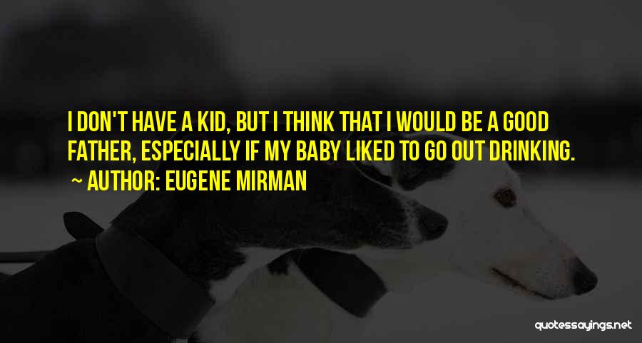 Eugene Mirman Quotes: I Don't Have A Kid, But I Think That I Would Be A Good Father, Especially If My Baby Liked