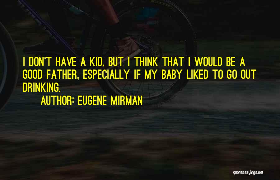 Eugene Mirman Quotes: I Don't Have A Kid, But I Think That I Would Be A Good Father, Especially If My Baby Liked