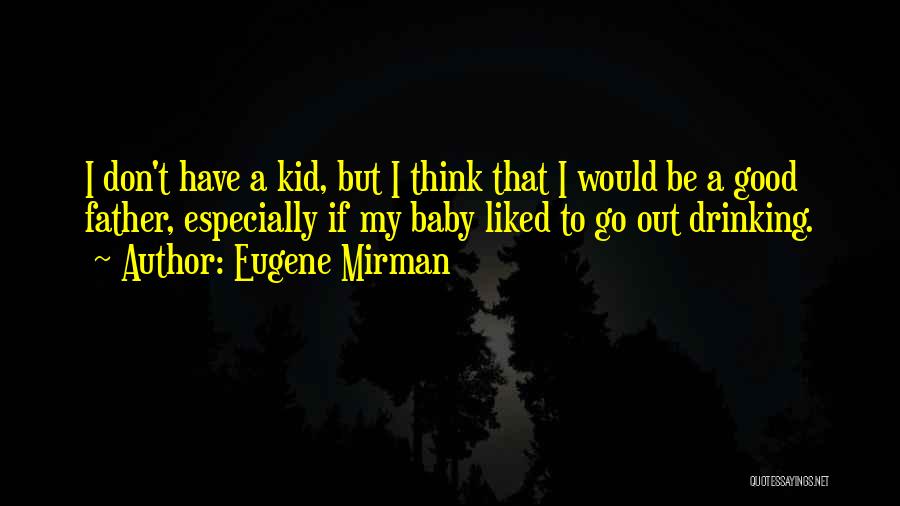 Eugene Mirman Quotes: I Don't Have A Kid, But I Think That I Would Be A Good Father, Especially If My Baby Liked