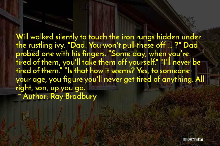 Ray Bradbury Quotes: Will Walked Silently To Touch The Iron Rungs Hidden Under The Rustling Ivy. Dad. You Won't Pull These Off ...