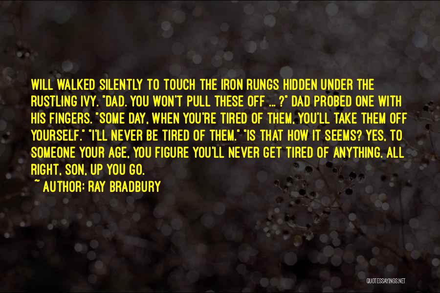 Ray Bradbury Quotes: Will Walked Silently To Touch The Iron Rungs Hidden Under The Rustling Ivy. Dad. You Won't Pull These Off ...