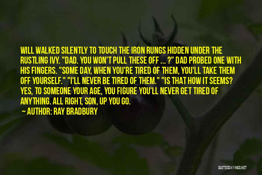 Ray Bradbury Quotes: Will Walked Silently To Touch The Iron Rungs Hidden Under The Rustling Ivy. Dad. You Won't Pull These Off ...