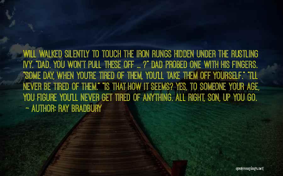 Ray Bradbury Quotes: Will Walked Silently To Touch The Iron Rungs Hidden Under The Rustling Ivy. Dad. You Won't Pull These Off ...