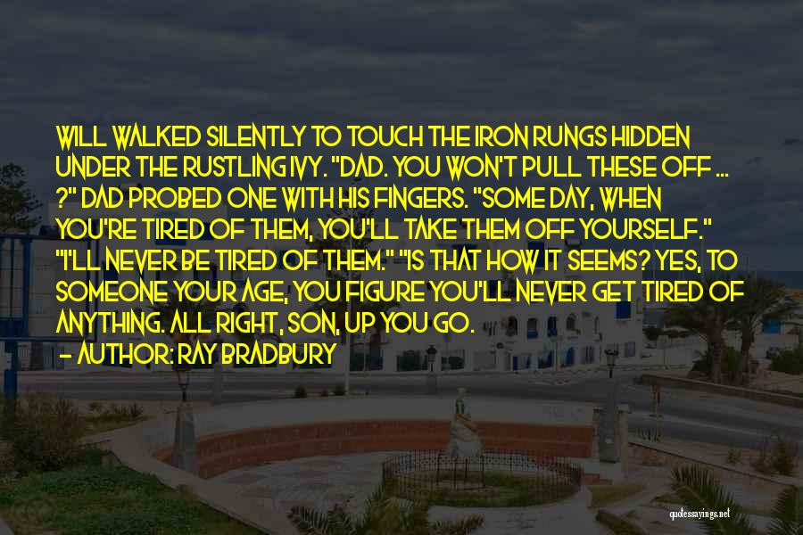 Ray Bradbury Quotes: Will Walked Silently To Touch The Iron Rungs Hidden Under The Rustling Ivy. Dad. You Won't Pull These Off ...