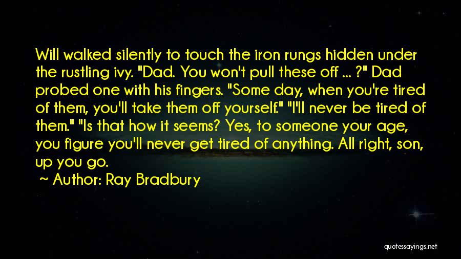 Ray Bradbury Quotes: Will Walked Silently To Touch The Iron Rungs Hidden Under The Rustling Ivy. Dad. You Won't Pull These Off ...