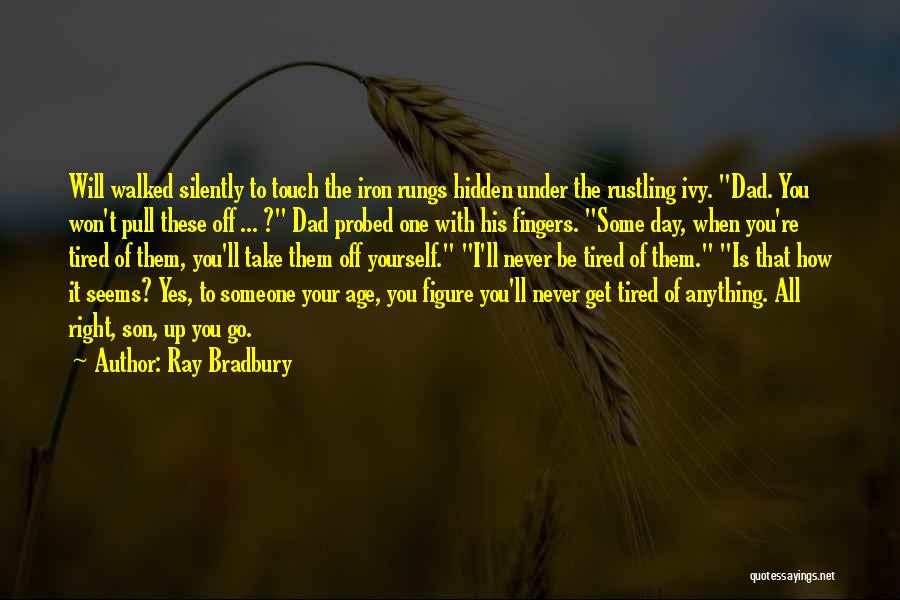 Ray Bradbury Quotes: Will Walked Silently To Touch The Iron Rungs Hidden Under The Rustling Ivy. Dad. You Won't Pull These Off ...