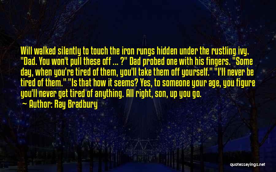 Ray Bradbury Quotes: Will Walked Silently To Touch The Iron Rungs Hidden Under The Rustling Ivy. Dad. You Won't Pull These Off ...