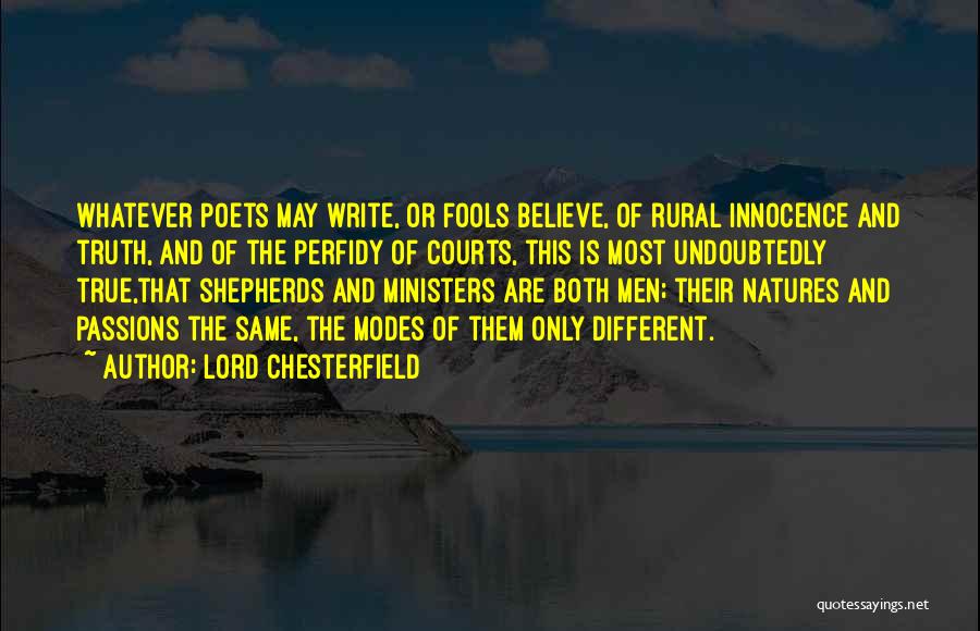 Lord Chesterfield Quotes: Whatever Poets May Write, Or Fools Believe, Of Rural Innocence And Truth, And Of The Perfidy Of Courts, This Is