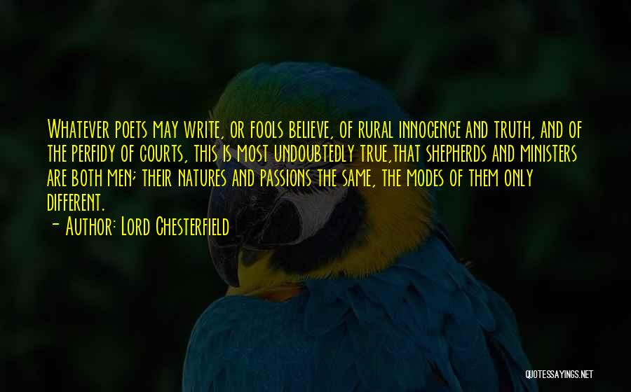 Lord Chesterfield Quotes: Whatever Poets May Write, Or Fools Believe, Of Rural Innocence And Truth, And Of The Perfidy Of Courts, This Is