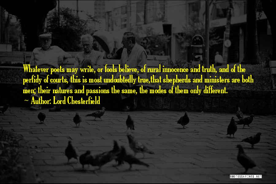Lord Chesterfield Quotes: Whatever Poets May Write, Or Fools Believe, Of Rural Innocence And Truth, And Of The Perfidy Of Courts, This Is