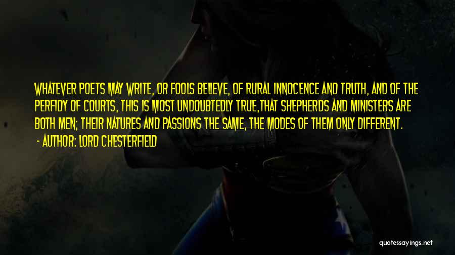 Lord Chesterfield Quotes: Whatever Poets May Write, Or Fools Believe, Of Rural Innocence And Truth, And Of The Perfidy Of Courts, This Is