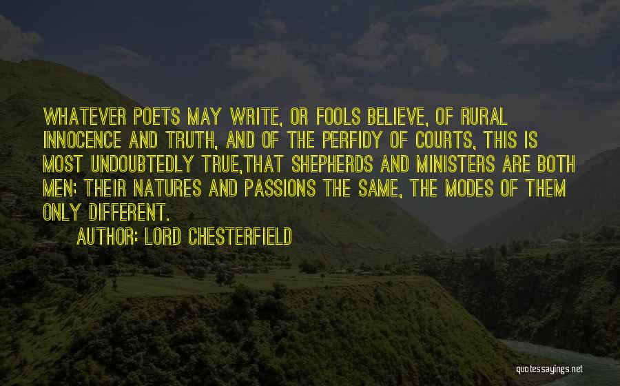 Lord Chesterfield Quotes: Whatever Poets May Write, Or Fools Believe, Of Rural Innocence And Truth, And Of The Perfidy Of Courts, This Is