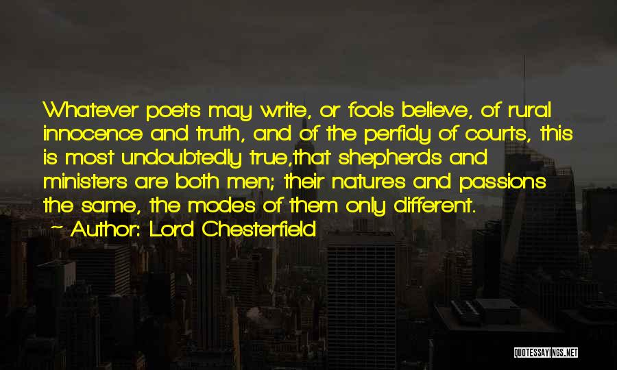Lord Chesterfield Quotes: Whatever Poets May Write, Or Fools Believe, Of Rural Innocence And Truth, And Of The Perfidy Of Courts, This Is