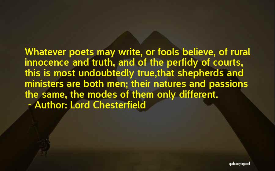 Lord Chesterfield Quotes: Whatever Poets May Write, Or Fools Believe, Of Rural Innocence And Truth, And Of The Perfidy Of Courts, This Is