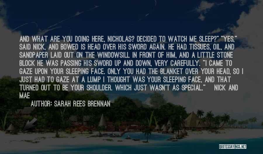 Sarah Rees Brennan Quotes: And What Are You Doing Here, Nicholas? Decided To Watch Me Sleep? Yes, Said Nick, And Bowed Is Head Over