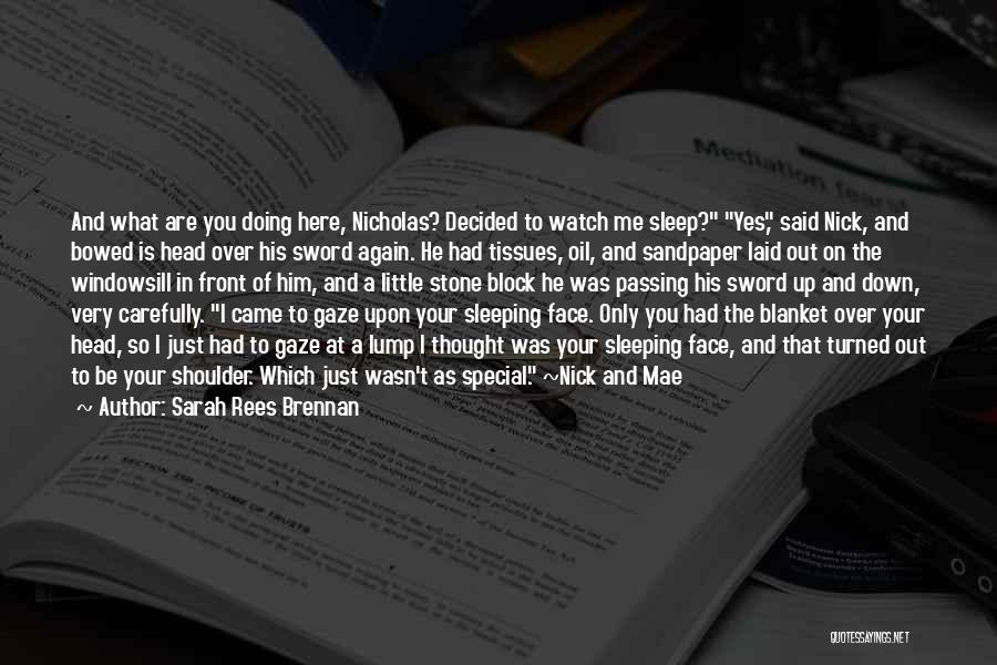 Sarah Rees Brennan Quotes: And What Are You Doing Here, Nicholas? Decided To Watch Me Sleep? Yes, Said Nick, And Bowed Is Head Over