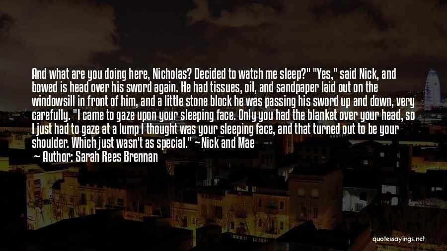 Sarah Rees Brennan Quotes: And What Are You Doing Here, Nicholas? Decided To Watch Me Sleep? Yes, Said Nick, And Bowed Is Head Over