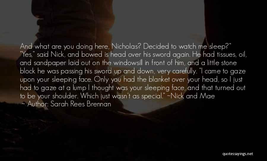 Sarah Rees Brennan Quotes: And What Are You Doing Here, Nicholas? Decided To Watch Me Sleep? Yes, Said Nick, And Bowed Is Head Over