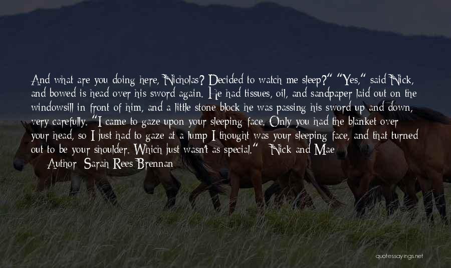 Sarah Rees Brennan Quotes: And What Are You Doing Here, Nicholas? Decided To Watch Me Sleep? Yes, Said Nick, And Bowed Is Head Over