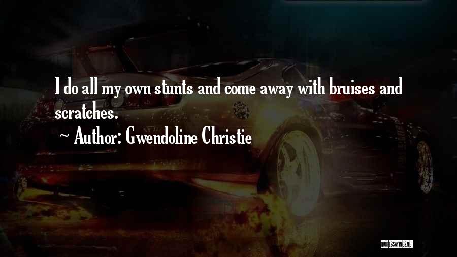 Gwendoline Christie Quotes: I Do All My Own Stunts And Come Away With Bruises And Scratches.