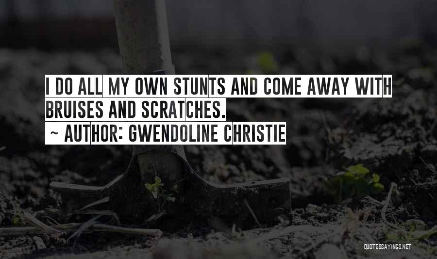 Gwendoline Christie Quotes: I Do All My Own Stunts And Come Away With Bruises And Scratches.