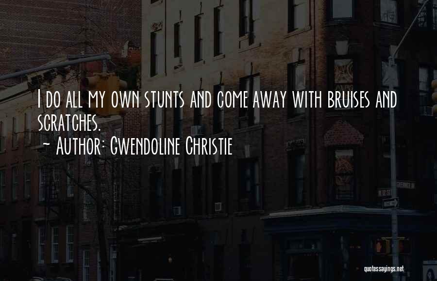 Gwendoline Christie Quotes: I Do All My Own Stunts And Come Away With Bruises And Scratches.