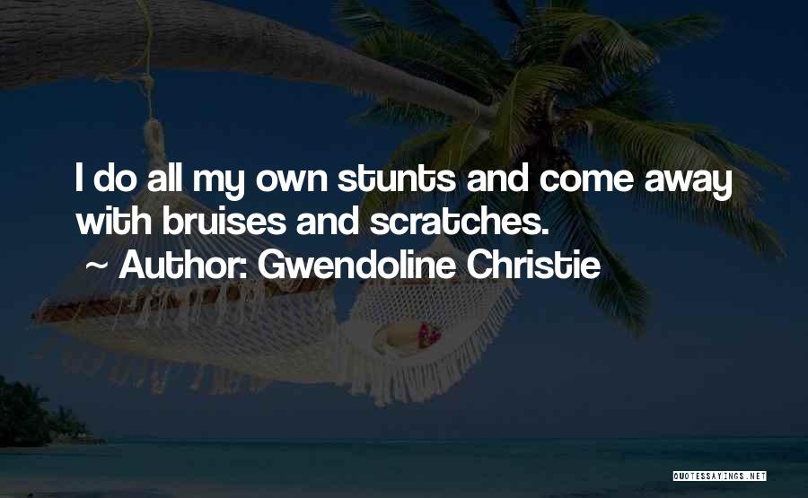 Gwendoline Christie Quotes: I Do All My Own Stunts And Come Away With Bruises And Scratches.