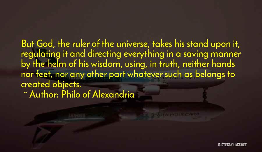 Philo Of Alexandria Quotes: But God, The Ruler Of The Universe, Takes His Stand Upon It, Regulating It And Directing Everything In A Saving