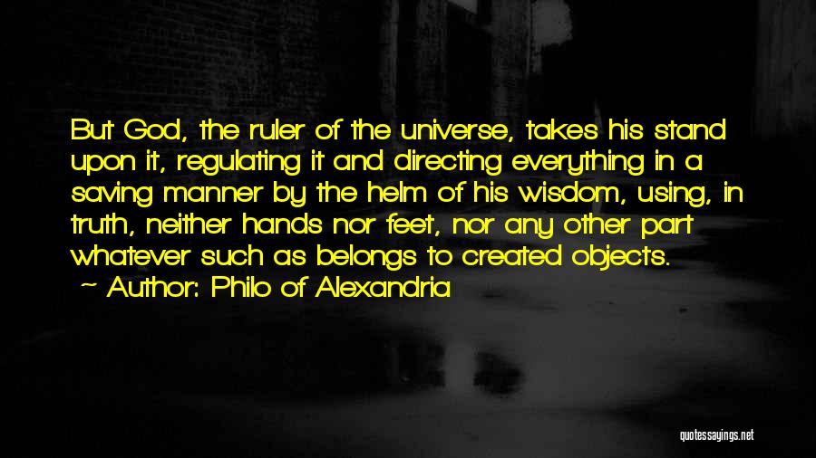 Philo Of Alexandria Quotes: But God, The Ruler Of The Universe, Takes His Stand Upon It, Regulating It And Directing Everything In A Saving