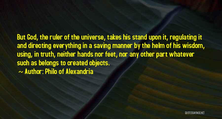 Philo Of Alexandria Quotes: But God, The Ruler Of The Universe, Takes His Stand Upon It, Regulating It And Directing Everything In A Saving