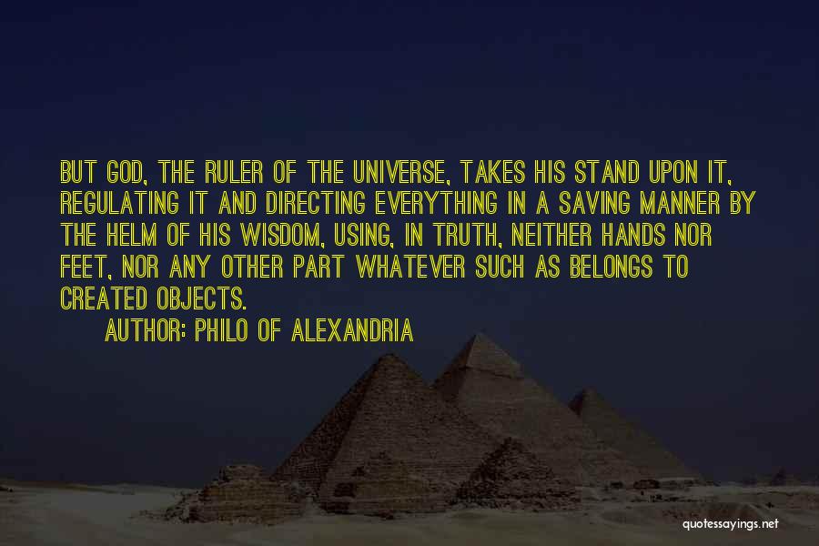 Philo Of Alexandria Quotes: But God, The Ruler Of The Universe, Takes His Stand Upon It, Regulating It And Directing Everything In A Saving